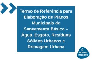 Termo de Referência para Elaboração de Planos Municipais de Saneamento Básico – Água, Esgoto, Resíduos Sólidos Urbanos e Drenagem Urbana