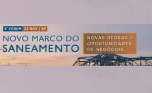 Leia mais sobre o artigo O principal Fórum de Negócios sobre o Novo Marco do Saneamento terá uma nova edição, dia 23 de novembro, em São Paulo