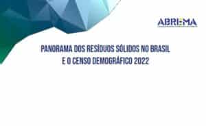Leia mais sobre o artigo Panorama dos Resíduos Sólidos no Brasil e o Censo Demográfico de 2022 – P2 – Complemento – ABREMA – 2023