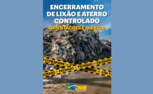 Encerramento de Lixão e Aterro Controlado: Orientações e Alertas – Confederação Nacional de Municípios CNM 2024