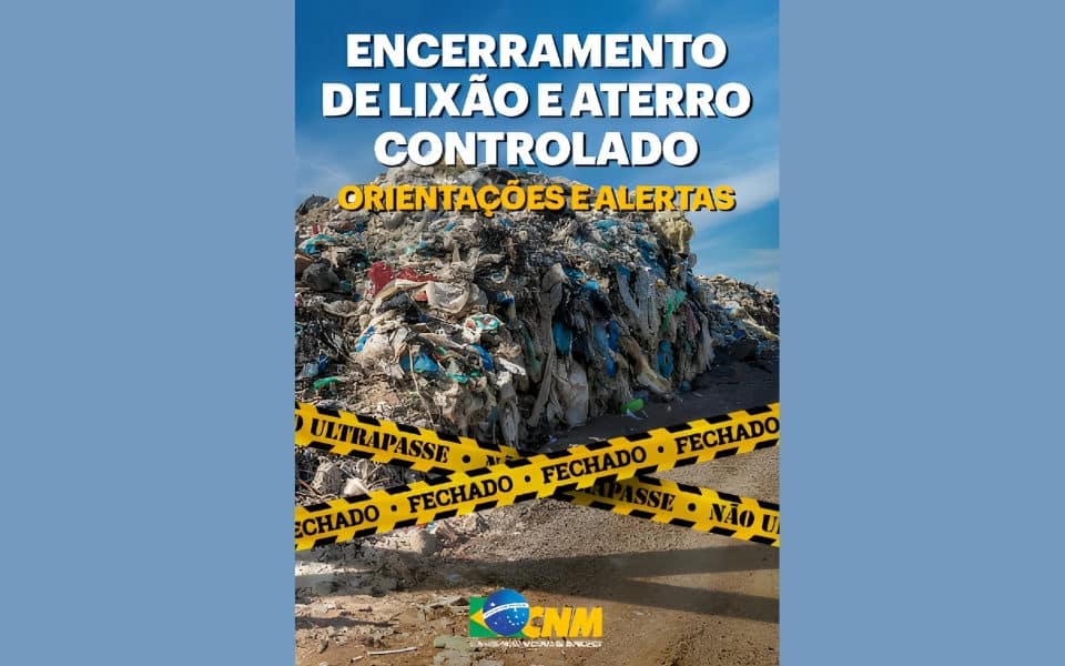 Encerramento de Lixão e Aterro Controlado: Orientações e Alertas – Confederação Nacional de Municípios CNM 2024