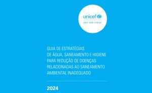 Leia mais sobre o artigo Guia de Estratégias de Água, Saneamento e Higiene para Redução de Doenças Relacionadas ao Saneamento Ambiental Inadequado UNICEF 2024
