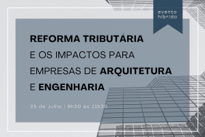 Leia mais sobre o artigo CONVITE | Reforma Tributária e impactos na Arquitetura e Engenharia Consultiva – 25/07, às 9h30