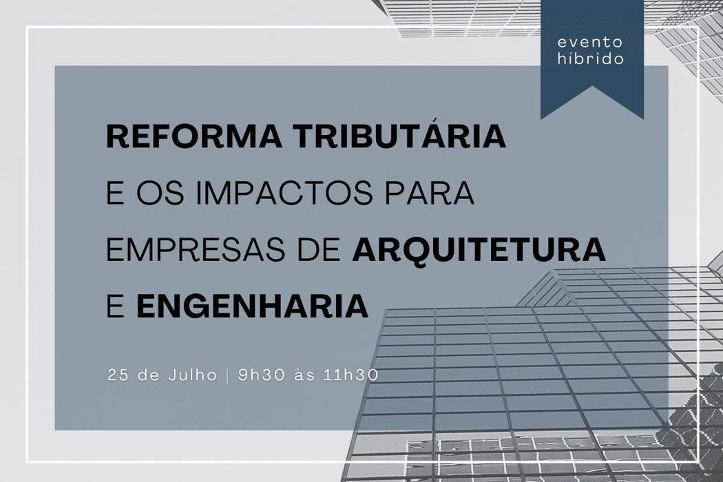 Leia mais sobre o artigo CONVITE | Reforma Tributária e impactos na Arquitetura e Engenharia Consultiva – 25/07, às 9h30