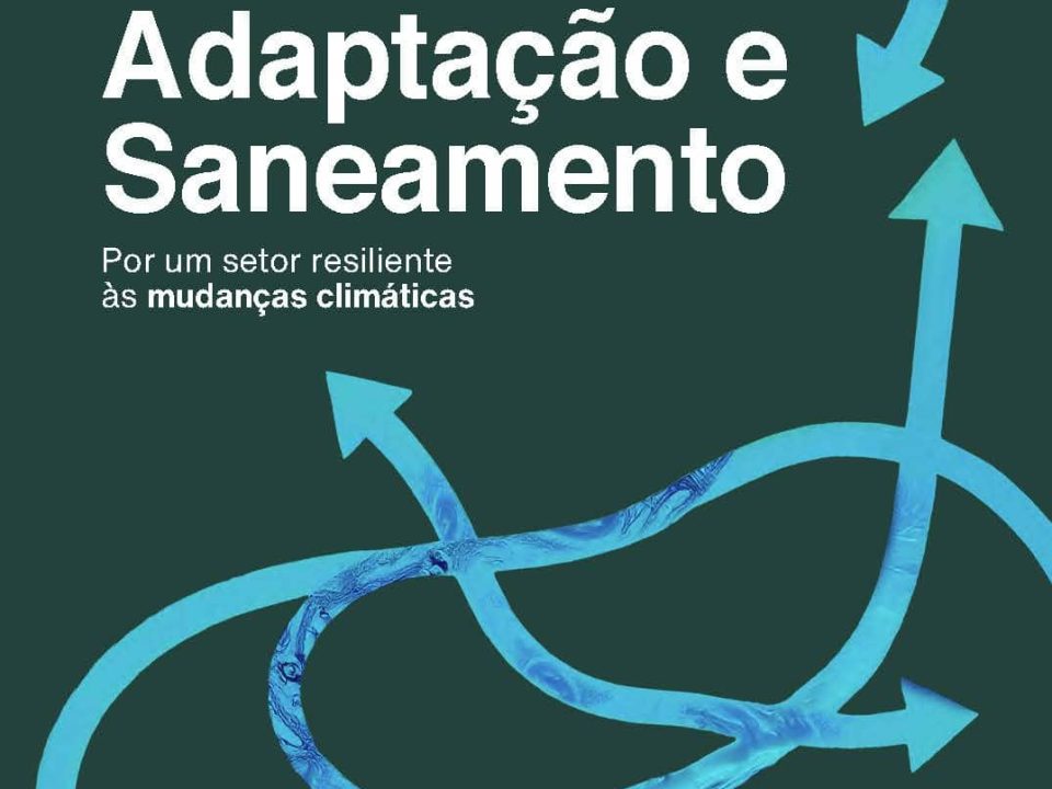 Adaptação e Saneamento – Por um setor resiliente às mudanças climáticas