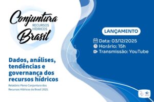 ANA lança o Relatório Conjuntura dos Recursos Hídricos no Brasil 2025