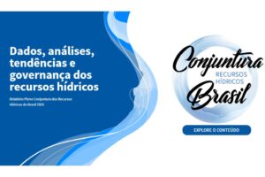 ANA lança relatório Conjuntura dos Recursos Hídricos no Brasil 2025, primeiro totalmente digital e acessível